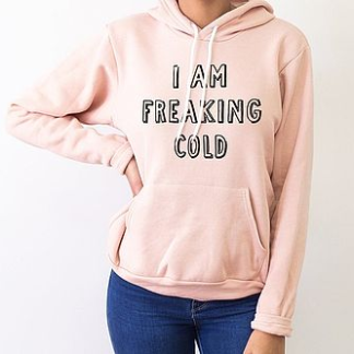 I Am Freaking Cold Sweatshirt